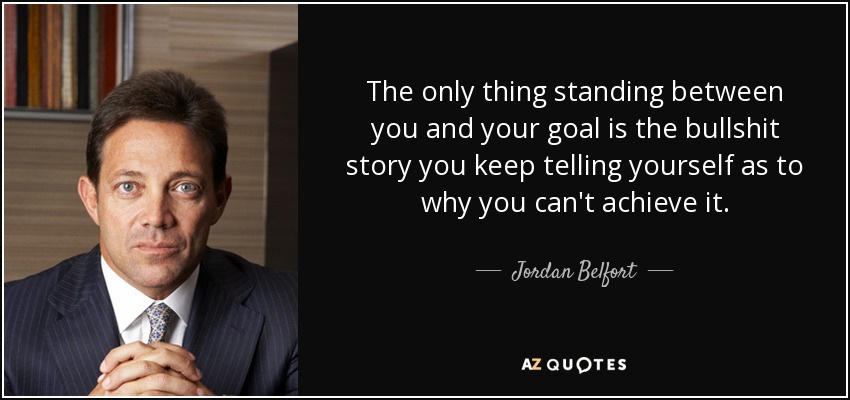 quote-the-only-thing-standing-between-you-and-your-goal-is-the-bullshit-story-you-keep-telling-jordan-belfort-40-0-087
